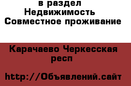  в раздел : Недвижимость » Совместное проживание . Карачаево-Черкесская респ.